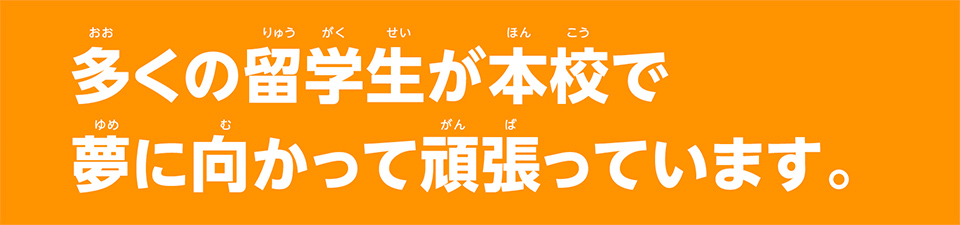 多くの留学生が本校で夢に向かって頑張っています。